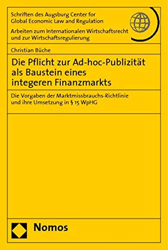 Die Pflicht zur Ad-hoc-Publizität als Baustein eines integeren Finanzmarkts: Die Vorgaben der Marktmissbrauchs-Richtlinie und ihre Umsetzung in § 15 ... Und Zur Wirtschaftsregulierung) Law