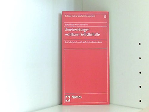 Anreizwirkungen wählbarer Selbstbehalte: Das Selbstbehaltmodell der Techniker Krankenkasse (Beiträge zum Gesundheitsmanagement) Medicine