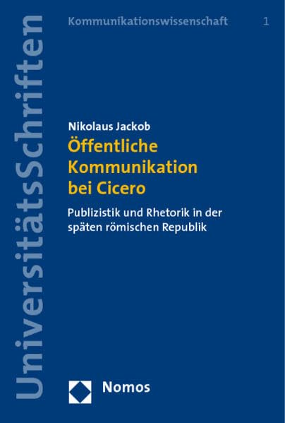 Öffentliche Kommunikation bei Cicero: Publizistik und Rhetorik in der späten römischen Republik (Nomos Universitätsschriften Kommunikationswissenschaft) Law