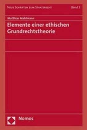 Elemente einer ethischen Grundrechtstheorie: Habil.-Schr. Freie Univ. Berlin 2005 (Neue Schriften Zum Staatsrecht, Band 3) Law