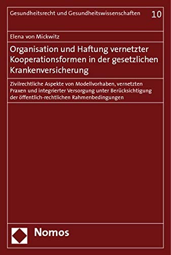 Organisation und Haftung vernetzter Kooperationsformen in der gesetzlichen Krankenversicherung: Zivilrechtliche Aspekte von Modellvorhaben, vernetzten ... der öffentlich-rechtlichen Rahmenbedingungen Law