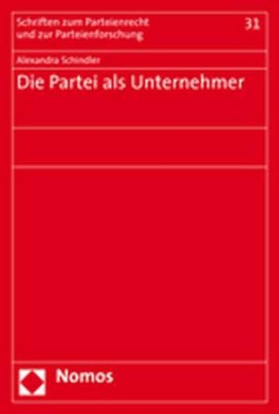 Die Partei als Unternehmer (Schriften zum Parteienrecht und zur Parteienforschung, Band 31) Law