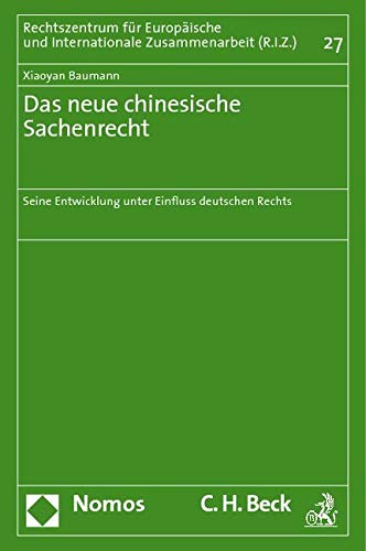Das neue chinesische Sachenrecht: Seine Entwicklung unter Einfluss deutschen Rechts (Schriften Des Rechtszentrums Fur Europaische Und Internationale Zusammenarbeit, Band 27) Law