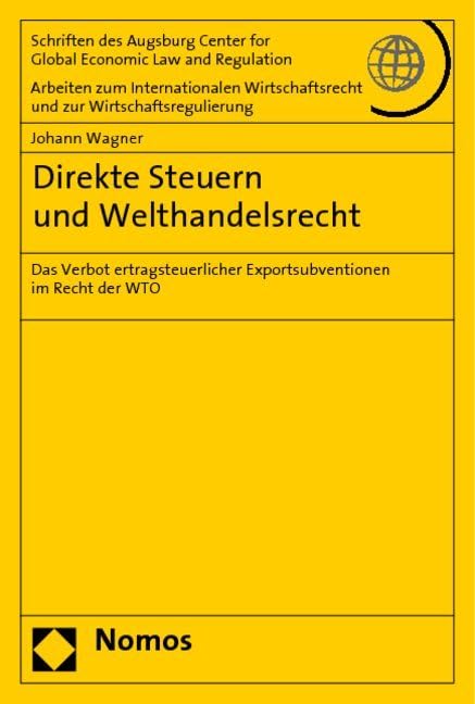 Direkte Steuern und Welthandelsrecht: Das Verbot ertragsteuerlicher Exportsubventionen im Recht der WTO Law