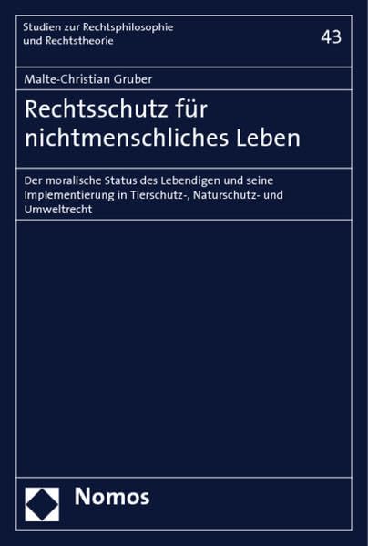 Rechtsschutz für nichtmenschliches Leben: Der moralische Status des Lebendigen und seine Implementierung in Tierschutz-, Naturschutz- und Umweltrecht ... Rechtsphilosophie und Rechtstheorie, Band 43) Law