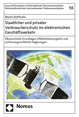 Staatlicher und privater Verbraucherschutz im elektronischen Geschäftsverkehr: Ökonomische Grundlagen, Effektivitätsvergleich und verfassungsrechtliche Folgerungen Law