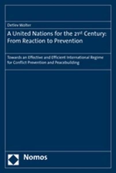 United Nations for the 21st Century: From Reaction to Prevention: Towards an Effective and Efficient International Regime for Conflict Prevention and Peacebuilding Law