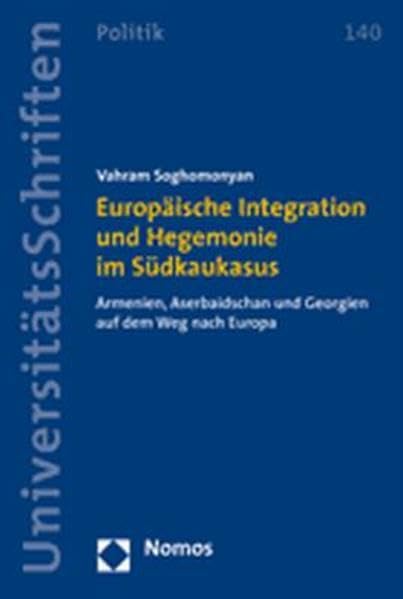Europäische Integration und Hegemonie im Südkaukasus: Armenien, Aserbaidschan und Georgien auf dem Weg nach Europa (Nomos Universitatsschriften - Politik, Band 140) Law