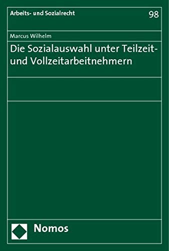 Die Sozialauswahl unter Teilzeit- und Vollzeitarbeitnehmern: Diss. Univ. Marburg Law