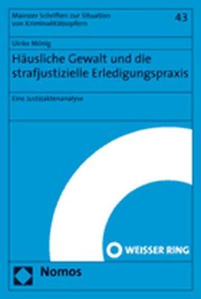 Häusliche Gewalt und die strafjustizielle Erledigungspraxis: Eine Justizaktenanalyse (Mainzer Schriften zur Situation von Kriminalitatsopfern, Band 43) Law