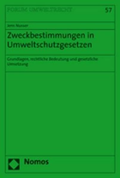 Zweckbestimmungen im Umweltschutzgesetzen: Grundlagen, rechtliche Bedeutung und gesetzliche Umsetzungen (Forum Umweltrecht, Band 57) Law