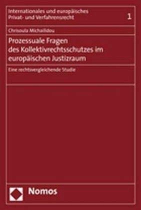 Prozessuale Fragen des Kollektivrechtsschutzes im europäischen Justizraum: Eine rechtsvergleichende Studie (Internationales Und Europaisches Privat- Und Verfahrensrecht) Law