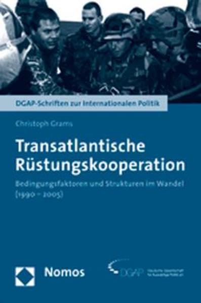 Transatlantische Rüstungskooperation: Bedingungsfaktoren und Strukturen im Wandel (1990-2005) (DGAP-Schriften zur Internationalen Politik) Law