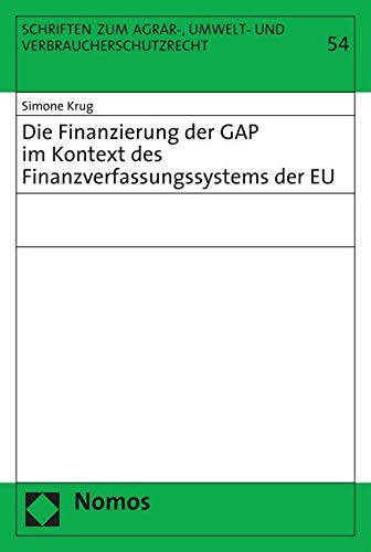 Die Finanzierung der GAP im Kontext des Finanzierungssystems der EU: Diss. Univ. Göttingen WS 205/2006 (Schriften Zum Agrar-, Umwelt- Und Verbraucherschutzrecht, Band 54) Law