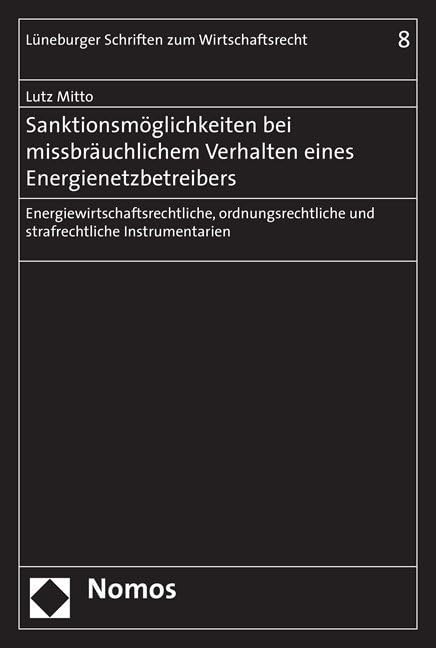Sanktionsmöglichkeiten bei missbräuchlichem Verhalten eines Energienetzbetreibers: Energiewirtschaftsrechtliche, ordnungsrechtliche und ... (Luneburger Schriften Zum Wirtschaftsrecht) Law