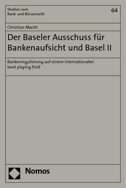 Der Baseler Ausschuss für Bankenaufsicht und Basel II: Bankenregulierung auf einem internationalen level playing field (Studien zum Bank- und Börsenrecht) Law