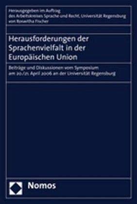 Herausforderungen der Sprachenvielfalt in der Europäischen Union: Beiträge und Diskussionen vom Symposium am 20./21. April 2006 an der Universität Regensburg Law