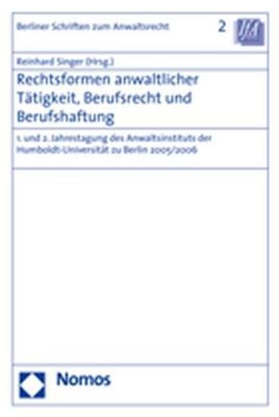 Rechtsformen anwaltlicher Tätigkeit, Berufsrecht und Berufhaftung: 1. und 2. Jahrestagung des Anwaltsinstituts der Humboldt-Universität zu Berlin 2005/2006 Law