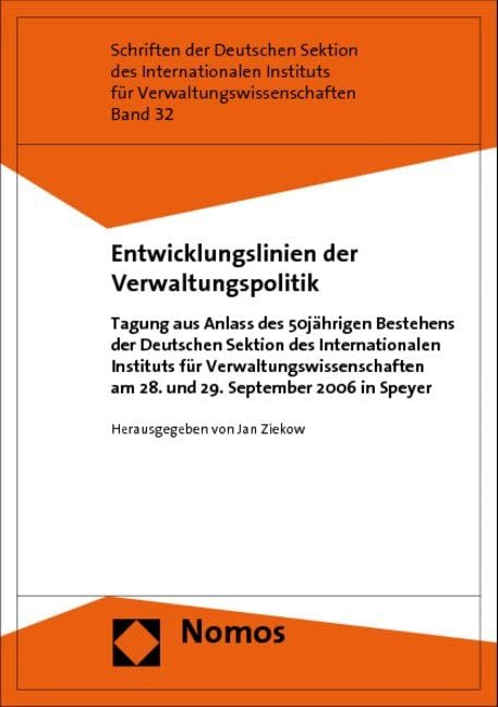 Entwicklungslinien der Verwaltungspolitik: Tagung aus Anlass des 50jährigen Bestehens der Deutschen Sektion des Internationalen Instituts für ... am 28. und 29. September 2006 in Speyer Law