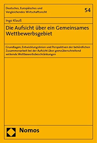 Die Aufsicht über ein Gemeinsames Wettbewerbsgebiet: Grundlagen, Entwicklungslinien und Perspektiven der behördlichen Zusammenarbeit bei der Aufsicht ... wirkende Wettbewerbsbeschränkungen Law