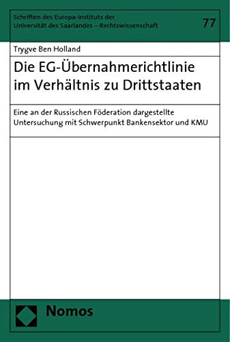 Die EG-Übernahmerichtlinie im Verhältnis zu Drittstaaten: Eine an der Russischen Föderation dargestellte Untersuchung mit Schwerpunkt Bankensektor und ... Des Saarlandes - Rechtswissenschaft, Band 77) Law