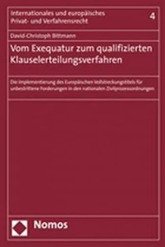 Vom Exequatur zum qualifizierten Klauselerteilungsverfahren: Die Implementierung des Europäischen Vollstreckungstitels für unbestrittene Forderungen ... Privat- Und Verfahrensrecht, Band 4) Law