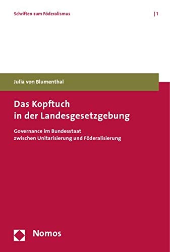 Das Kopftuch in der Landesgesetzgebung: Governance im Bundesstaat zwischen Unitarisierung und Föderalisierung Law