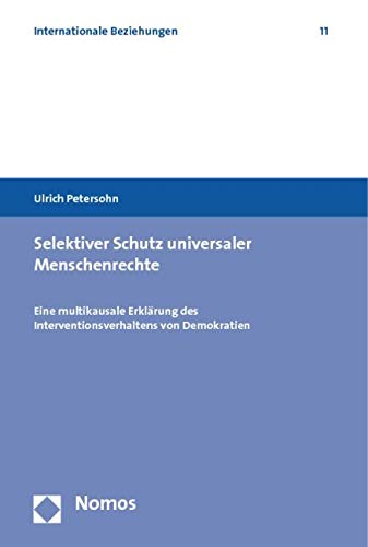 Selektiver Schutz universaler Menschenrechte: Eine multikausale Erklärung des Interventionsverhaltens von Demokratien (Internationale Beziehungen, Band 11) Law