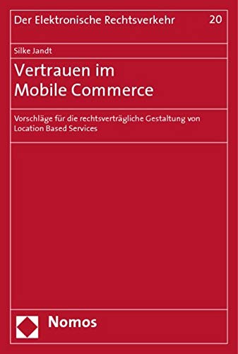 Vertrauen im Mobile Commerce: Vorschläge für die rechtsverträgliche Gestaltung von Location Based Services Law