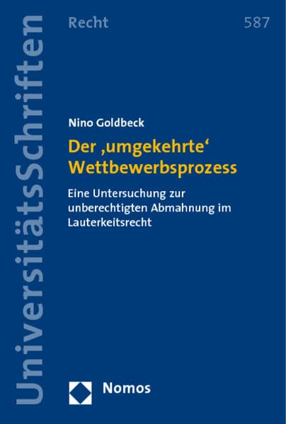 Der ,umgekehrte' Wettbewerbsprozess: Eine Untersuchung zur unberechtigten Abmahnung im Lauterkeitsrecht (Nomos Universitatsschriften - Recht, Band 587) Law