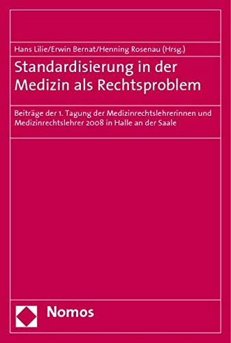 Standardisierung in der Medizin als Rechtsproblem: Beiträge der 1. Tagung der Medizinrechtslehrerinnen und Medizinrechtslehrer 2008 in Halle an der Saale Law