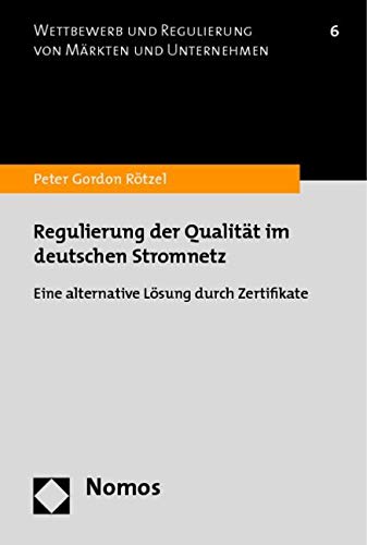 Regulierung der Qualität im deutschen Stromnetz: Eine alternative Lösung durch Zertifikate (Wettbewerb Und Regulierung Von Markten Und Unternehmen, Band 6) Law
