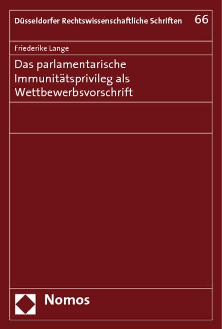 Das parlamentarische Immunitätsprivileg als Wettbewerbsvorschrift (Dusseldorfer Rechtswissenschaftliche Schriften, Band 66) Law