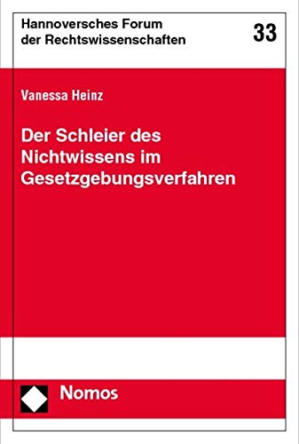 Der Schleier des Nichtwissens im Gesetzgebungsverfahren (Hannoversches Forum Der Rechtswissenschaften, Band 33) Law