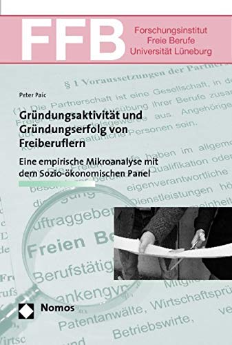 Gründungsaktivität und Gründungserfolg von Freiberuflern: Eine empirische Mikroanalyse mit dem Sozio-ökonomischen Panel (Schriften Des Forschungsinstituts Freie Berufe, Band 17) Law