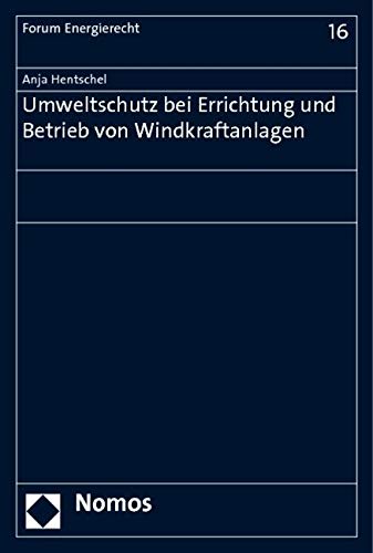 Umweltschutz bei Errichtung und Betrieb von Windkraftanlagen (Forum Energierecht, Band 16) Law