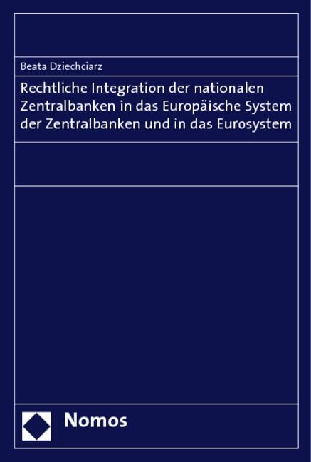 Rechtliche Integration der nationalen Zentralbanken in das Europäische System der Zentralbanken und in das Eurosystem: Diss. Univ. Frankfurt (Oder) 2008 Law