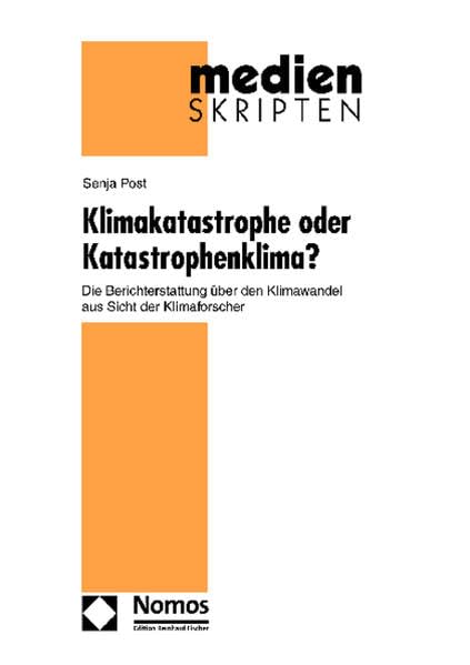 Klimakatastrophe oder Katastrophenklima?: Die Berichterstattung über den Klimawandel aus Sicht der Klimaforscher (Medien Skripten, Band 51) Law