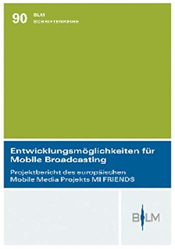 Entwicklungsmöglichkeiten für Mobile Broadcasting: Projektbericht des europäischen Mobile Media Projekts MI FRIENDS Law