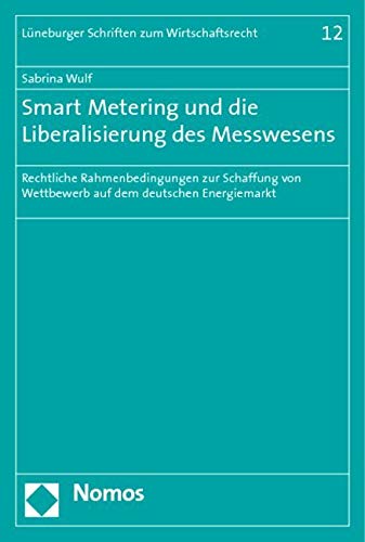 Smart Metering und die Liberalisierung des Messwesens: Rechtliche Rahmenbedingungen zur Schaffung von Wettbewerb auf dem deutschen Energiemarkt Law