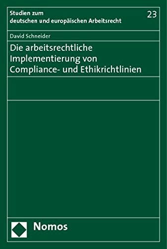 Die arbeitsrechtliche Implementierung von Compliance- und Ethikrichtlinien: Diss. Univ. Köln WS 2008/2009 (Studien Zum Deutschen Und Europaischen Arbeitsrecht, Band 23) Law
