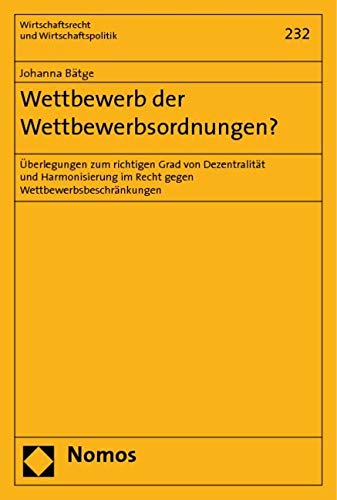 Wettbewerb der Wettbewerbsordnungen?: Überlegungen zum richtigen Grad von Dezentralität und Harmonisierung im Recht gegen Wettbewerbsbeschränkungen Law