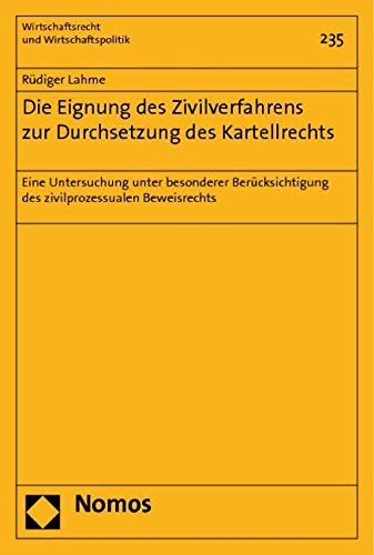 Die Eignung des Zivilverfahrens zur Durchsetzung des Kartellrechts: Eine Untersuchung unter besonderer Berücksichtigung des zivilprozessualen Beweisrechts (Wirtschaftsrecht Und Wirtschaftspolitik) Law