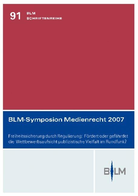 BLM-Symposion Medienrecht 2007: Freiheitssicherung durch Regulierung: Fördert oder gefährdet die Wettbewerbsaufsicht publizistische Vielfalt im Rundfunk? Law