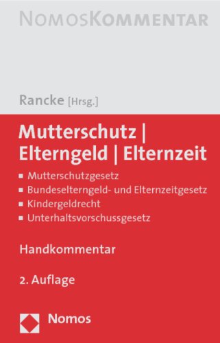 Mutterschutz - Elterngeld - Elternzeit: Mutterschutzgesetz - Bundeselterngeld- und Elternzeitgesetz - Kindergeldrecht - Unterhaltsvorschussgesetz Law