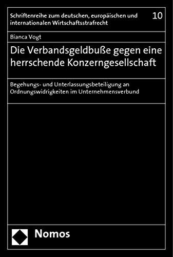 Die Verbandsgeldbuße gegen eine herrschende Konzerngesellschaft: Begehungs- und Unterlassungsbeteiligung an Ordnungswidrigkeiten im ... Wirtschaftsstrafrecht, Band 10) Law