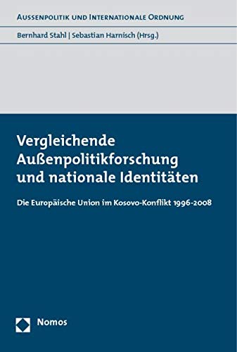 Vergleichende Außenpolitikforschung und nationale Identitäten: Die Europäische Union im Kosovo-Konflikt 1996-2008 (Aussenpolitik Und Internationale Ordnung) Law