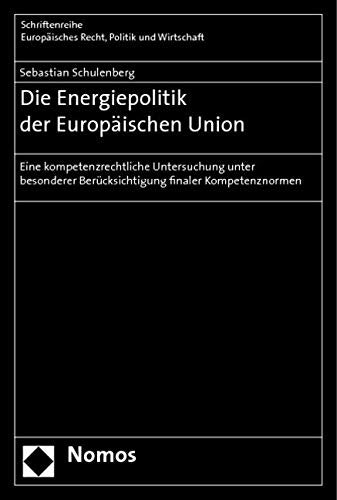 Die Energiepolitik der Europäischen Union: Eine kompetenzrechtliche Untersuchung unter besonderer Berücksichtigung finaler Kompetenznormen Law