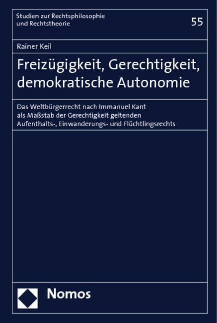 Freizügigkeit, Gerechtigkeit, demokratische Autonomie: Das Weltbürgerrecht nach Immanuel Kant als Maßstab der Gerechtigkeit geltenden Aufenthalts-, Einwanderungs- und Flüchtlingsrechts Law