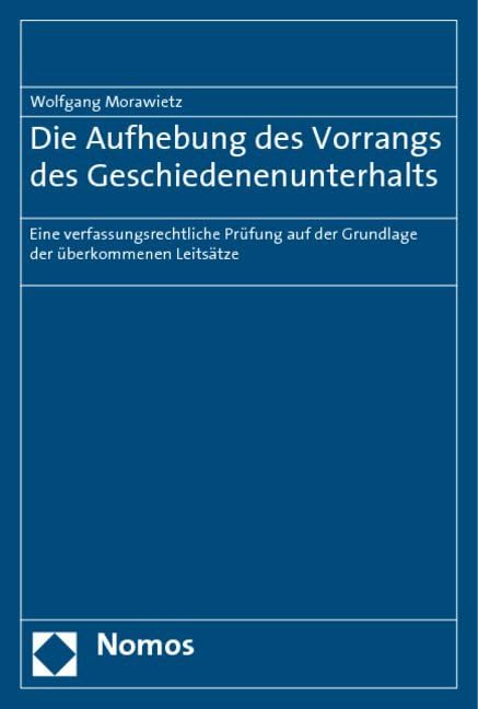 Die Aufhebung des Vorrangs des Geschiedenenunterhalts: Eine verfassungsrechtliche Prüfung auf der Grundlage der überkommenen Leitsätze Law